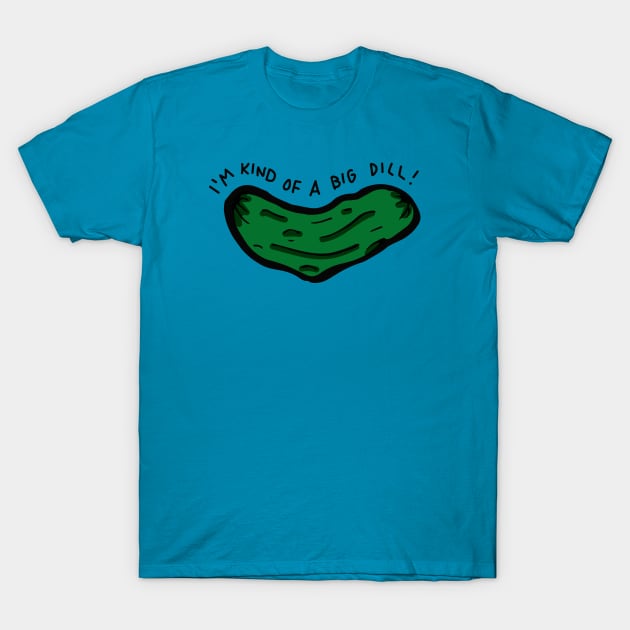 I'm Kind of a Big Dill T-Shirt by RADdoodads